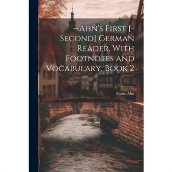 --Ahn's First [-Second] German Reader, With Footnotes and Vocabulary, Book 2