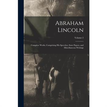 Abraham Lincoln; Complete Works, Comprising His Speeches, State Papers, and Miscellaneous Writings; Volume 2