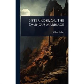 Sister Rose, Or, The Ominous Marriage