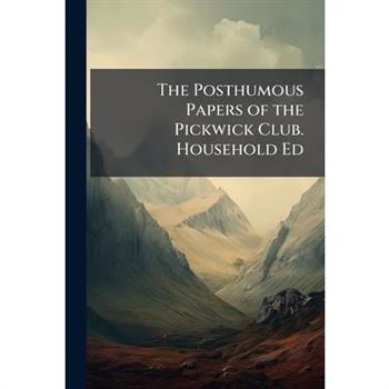 The Posthumous Papers of the Pickwick Club. Household Ed