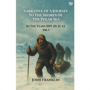 Narrative Of A Journey To The Shores Of The Polar Sea In The Years 1819-20-21-22 Vol. I