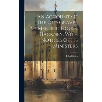 An Account Of The Old Gravel Pit Meeting House, Hackney, With Notices Of Its Ministers