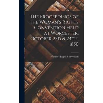 The Proceedings of the Woman's Rights Convention Held at Worcester, October 23d & 24th, 1850