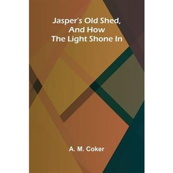Jasper's Old Shed, And How The Light Shone In