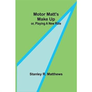Motor Matt's Make Up; or, Playing a New R繫le