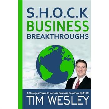 S.H.O.C.K. Business Breakthroughs- 8 Strategies Proven to Increase Business Cash Flow by $100K