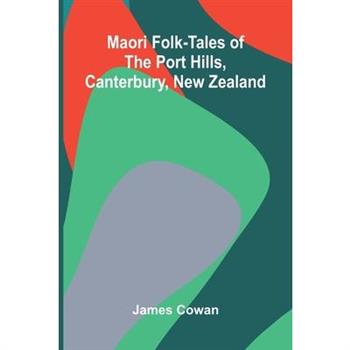Maori folk-tales of the Port Hills, Canterbury, New Zealand
