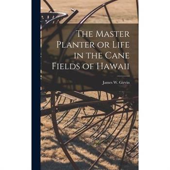 The Master Planter or Life in the Cane Fields of Hawaii