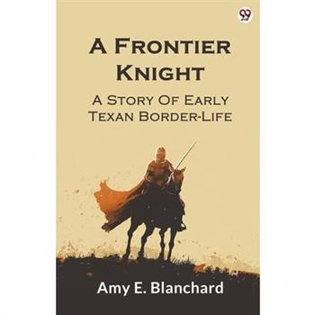 A Frontier Knight A Story Of Early Texan Border-Life