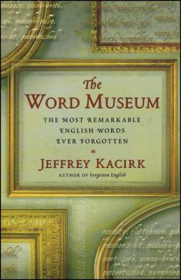 Word Museum: The Most Remarkable English Words Ever Forgotten