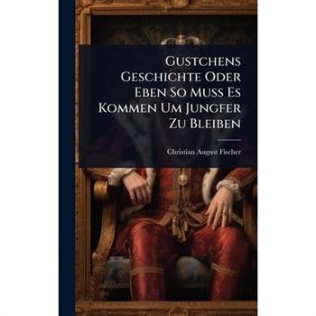 Gustchens Geschichte Oder Eben So Muss Es Kommen Um Jungfer Zu Bleiben