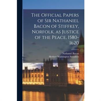 The Official Papers of Sir Nathaniel Bacon of Stiffkey, Norfolk, as Justice of the Peace, 1580-1620