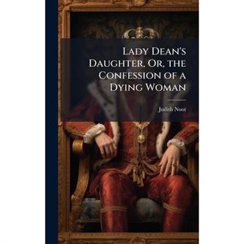 Lady Dean's Daughter, Or, the Confession of a Dying Woman