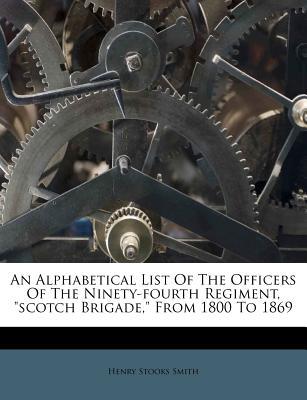 An Alphabetical List of the Officers of the Ninety-Fourth Regiment, Scotch Brigade, from 1800 to 1869