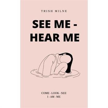 See Me - Hear Me COME - LOOK - SEE - I AM ME