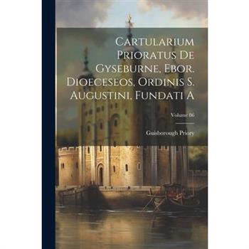 Cartularium Prioratus De Gyseburne, Ebor. Dioeceseos, Ordinis S. Augustini, Fundati A; Volume 86