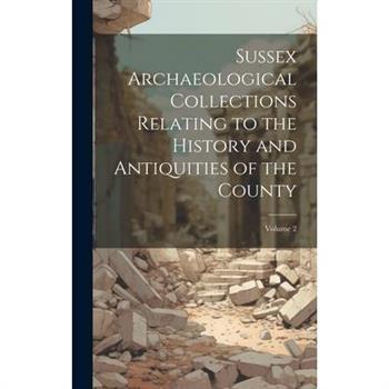 Sussex Archaeological Collections Relating to the History and Antiquities of the County; Volume 2