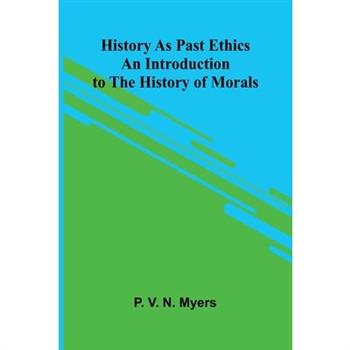 History As Past Ethics; An Introduction To The History Of Morals