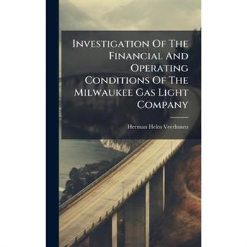 Investigation Of The Financial And Operating Conditions Of The Milwaukee Gas Light Company
