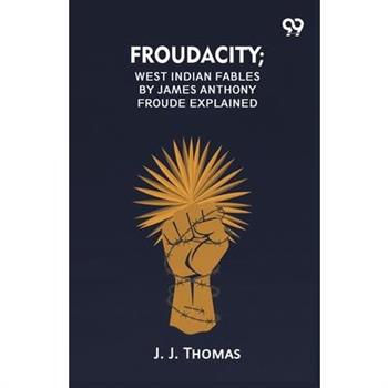 Froudacity; West Indian Fables By James Anthony Froude Explained