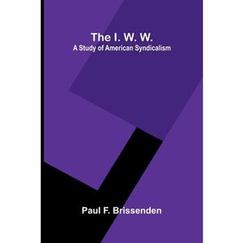 The I. W. W.