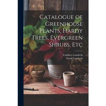 Catalogue of Greenhouse Plants, Hardy Trees, Evergreen Shrubs, Etc