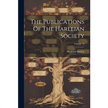The Publications Of The Harleian Society; Volume 19