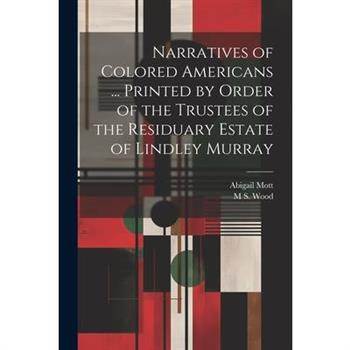 Narratives of Colored Americans ... Printed by Order of the Trustees of the Residuary Estate of Lindley Murray
