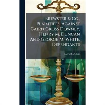 Brewster & Co., Plaintiffs, Against Cairn Cross Downey, Henry M. Duncan And George M. White, Defendants