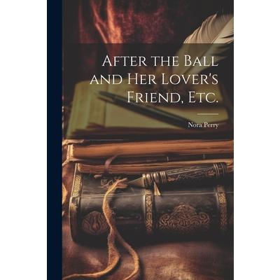 After the Ball and Her Lover's Friend, etc.