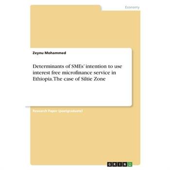 Determinants of SMEs' intention to use interest free microfinance service in Ethiopia. The case of Siltie Zone