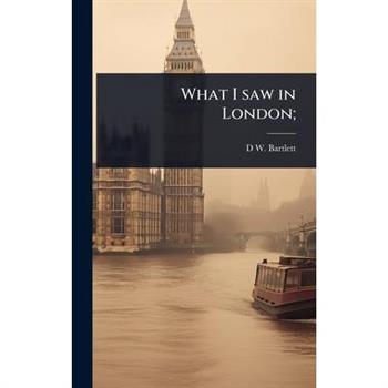 What I saw in London;