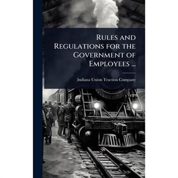 Rules and Regulations for the Government of Employees ...