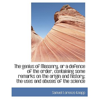The Genius of Masonry, or a Defence of the Order, Containing Some Remarks on the Origin and History;