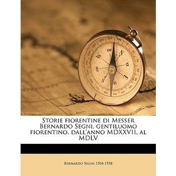 Storie Fiorentine Di Messer Bernardo Segni, Gentiluomo Fiorentino, Dall’anno MDXXVII. Al MDLV Volume 2