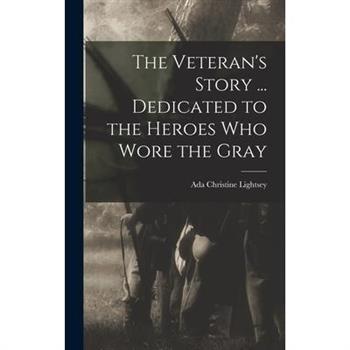 The Veteran's Story ... Dedicated to the Heroes who Wore the Gray