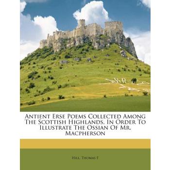 Antient Erse Poems Collected Among the Scottish Highlands, in Order to Illustrate the Ossian of Mr. MacPherson