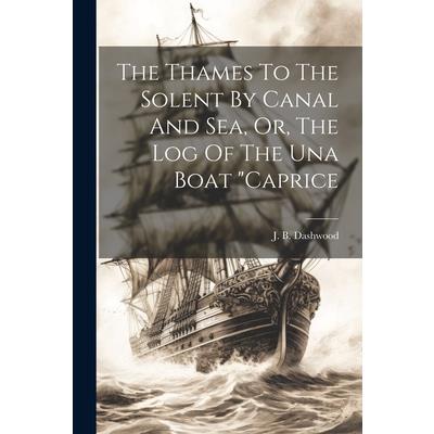 The Thames To The Solent By Canal And Sea, Or, The Log Of The Una Boat "caprice