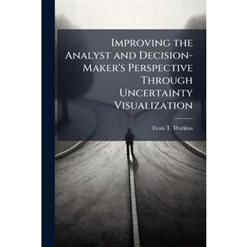 Improving the Analyst and Decision-Maker's Perspective Through Uncertainty Visualization