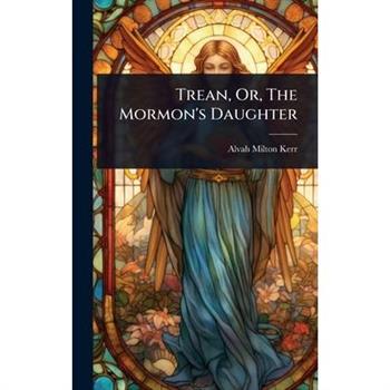 Trean, Or, The Mormon’s Daughter