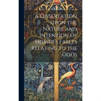 A Dissertation Upon the Nature and Intention of Homer's Fables Relating to the Gods