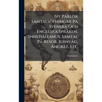 Ny Parl繹r Samtals繹fningar Pa Svenska Och Engelska Spr? ken, Inneh? llande Samtal P? Resor, Jernv瓣g, ?...ngb? t, Etc