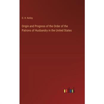 Origin and Progress of the Order of the Patrons of Husbandry in the United States