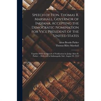 Speech of Hon. Thomas R. Marshall, Governor of Indiana, Accepting the Democratic Nomination for Vice President of the United States