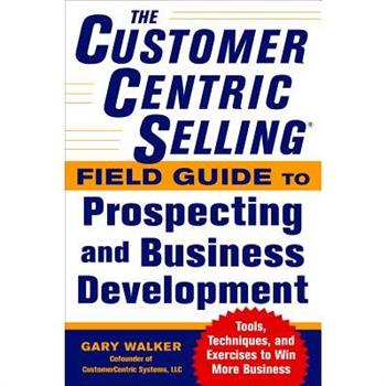 The Customercentric Selling Field Guide to Prospecting and Business Development