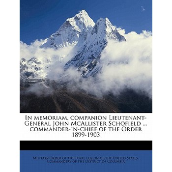 In Memoriam, Companion Lieutenant-General John McAllister Schofield ... Commander-In-Chief of the Order 1899-1903