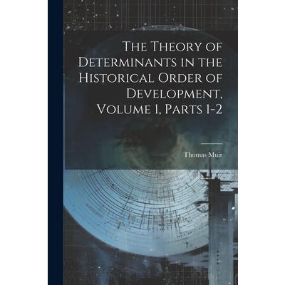 The Theory of Determinants in the Historical Order of Development, Volume 1, parts 1-2