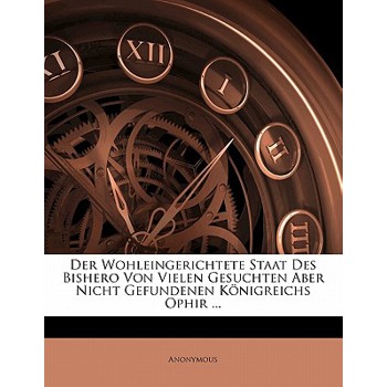 Der Wohleingerichtete Staat Des Bishero Von Vielen Gesuchten Aber Nicht Gefundenen Konigreichs Ophir ... Band 2
