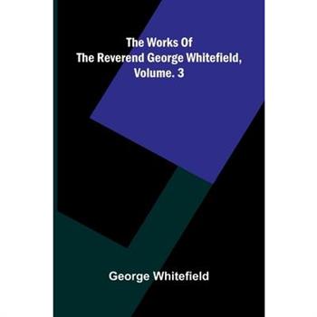 The Works Of The Reverend George Whitefield, Vol. 3