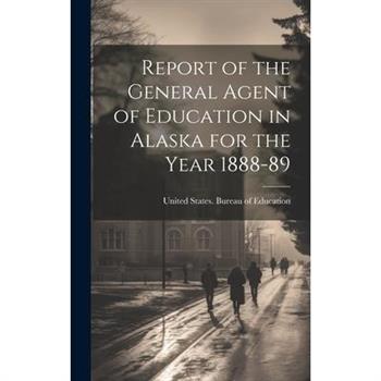 Report of the General Agent of Education in Alaska for the Year 1888-89